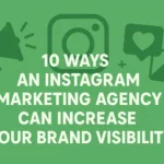 10 Ways an Instagram Marketing Agency Can Increase Your Brand Visibility