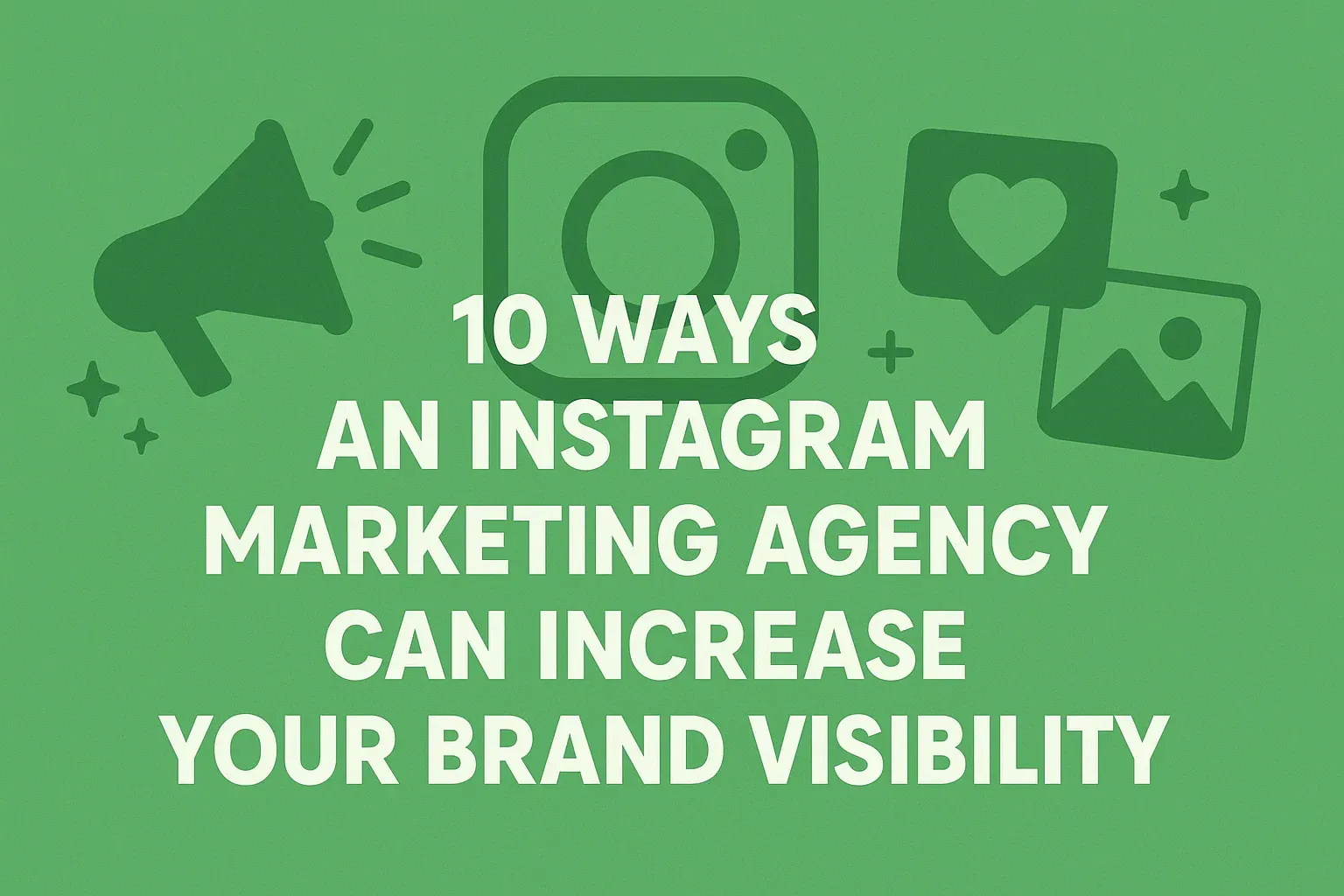 10 Ways an Instagram Marketing Agency Can Increase Your Brand Visibility