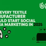 Why Every Textile Manufacturer Should Start Social Media Marketing in 2025